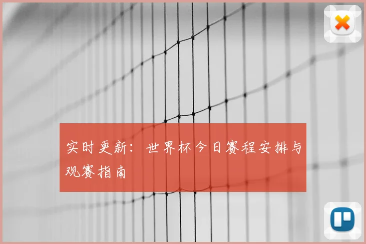 实时更新：世界杯今日赛程安排与观赛指南