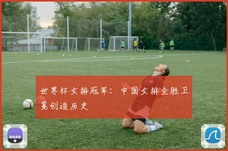 世界杯女排冠军：中国女排全胜卫冕创造历史