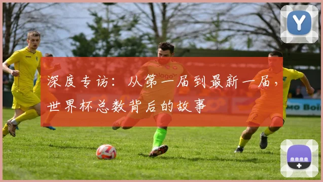 深度专访：从第一届到最新一届，世界杯总数背后的故事